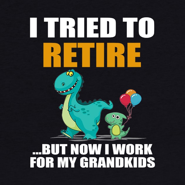 Dinosaur I Tried To Retired But Now I Work For My Grandkids by celestewilliey